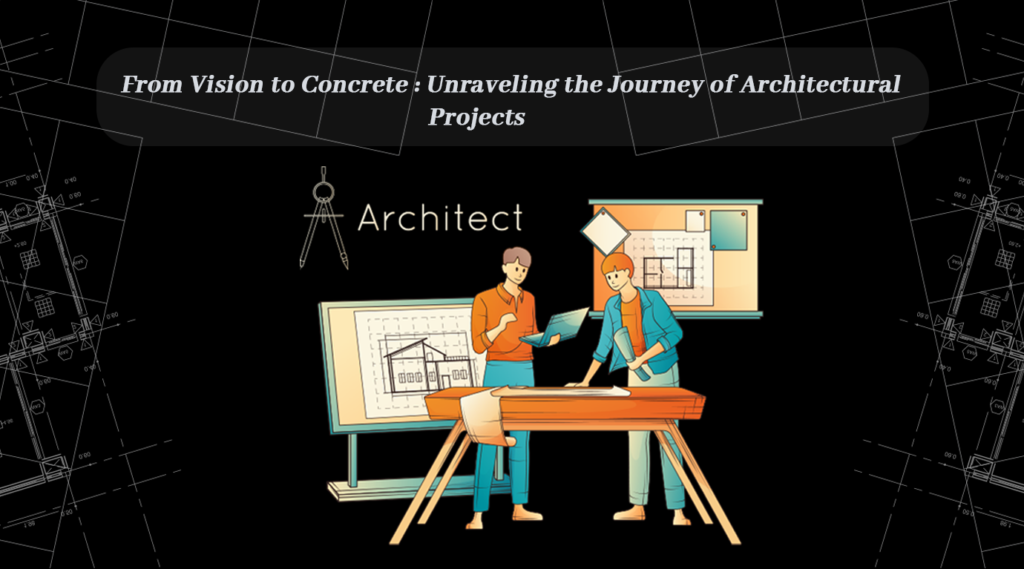 From Vision to Concrete: Unraveling the Journey of Architectural Projects