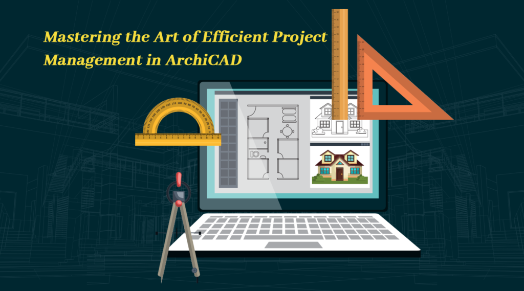 Mastering the Art of Efficient Project Management in ArchiCAD