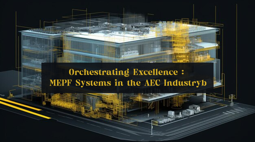 Orchestrating Excellence: MEPF Systems in the AEC Industry